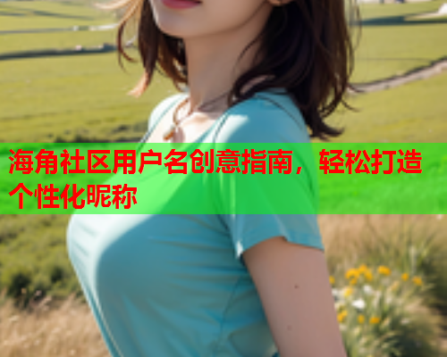 海角社区用户名创意指南，轻松打造个性化昵称