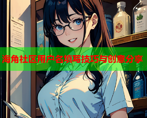 海角社区用户名填写技巧与创意分享