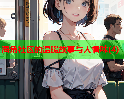 海角社区的温暖故事与人情味(4)
