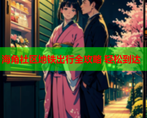 海角社区地铁出行全攻略 轻松到达
