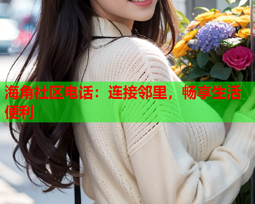 海角社区电话：连接邻里，畅享生活便利