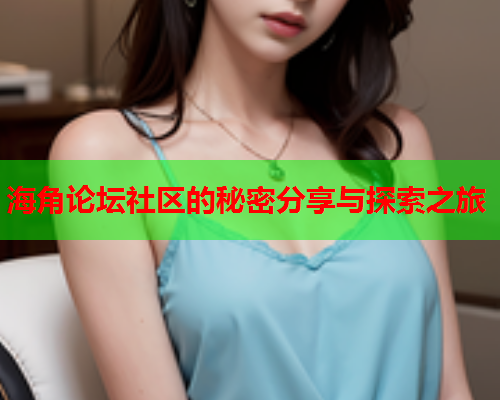 海角论坛社区的秘密分享与探索之旅