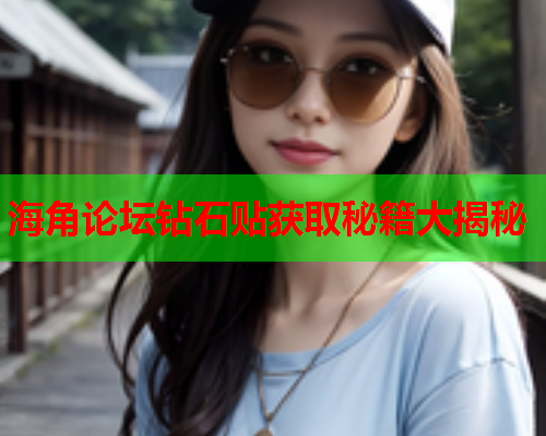 海角论坛钻石贴获取秘籍大揭秘