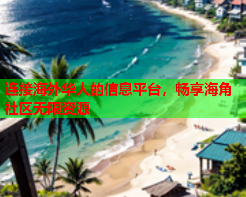 连接海外华人的信息平台，畅享海角社区无限资源