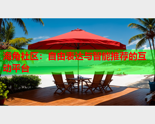 海角社区：自由表达与智能推荐的互动平台