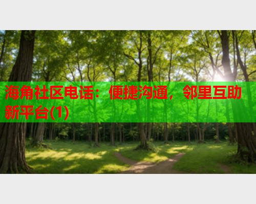 海角社区电话：便捷沟通，邻里互助新平台(1)