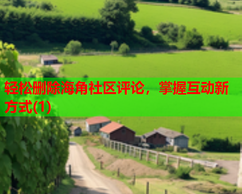 轻松删除海角社区评论，掌握互动新方式(1)
