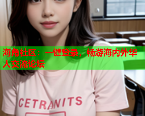 海角社区：一键登录，畅游海内外华人交流论坛