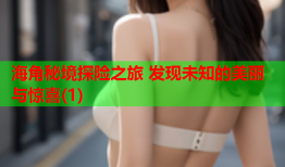 海角秘境探险之旅 发现未知的美丽与惊喜(1)