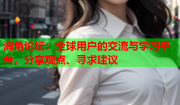 海角论坛：全球用户的交流与学习平台，分享观点、寻求建议