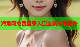海角网免费登录入口全新攻略揭秘