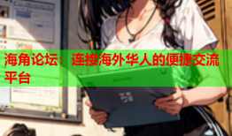 海角论坛：连接海外华人的便捷交流平台