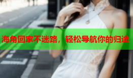 海角回家不迷路，轻松导航你的归途