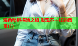 海角秘境探险之旅 发现不一样的风景(1)