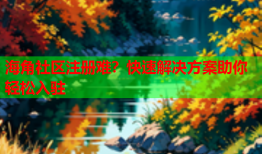海角社区注册难？快速解决方案助你轻松入驻