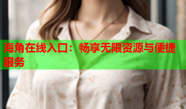 海角在线入口：畅享无限资源与便捷服务