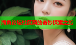 海角论坛社区网的奇妙探索之旅