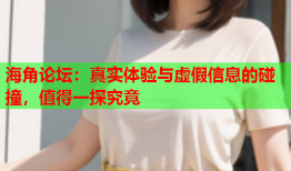 海角论坛：真实体验与虚假信息的碰撞，值得一探究竟