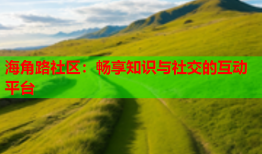 海角路社区：畅享知识与社交的互动平台
