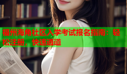 福州海角社区入学考试报名指南：轻松注册，快速通道
