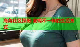 海角社区探秘 发现不一样的生活方式
