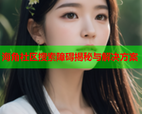 海角社区搜索障碍揭秘与解决方案