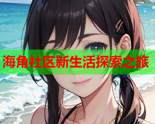 海角社区新生活探索之旅
