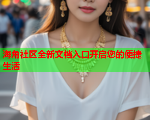 海角社区全新文档入口开启您的便捷生活