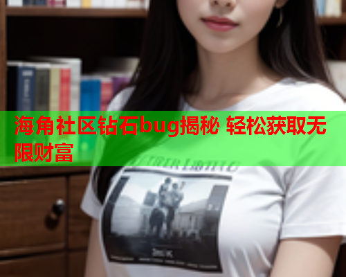 海角社区钻石bug揭秘 轻松获取无限财富