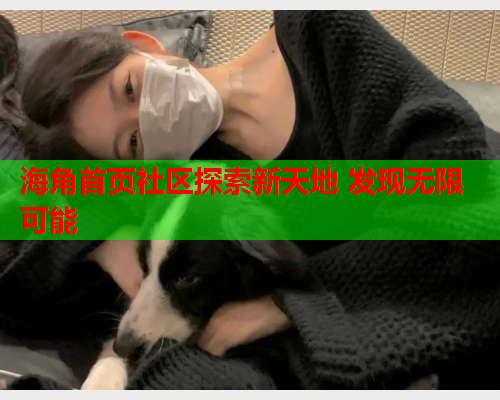 海角首页社区探索新天地 发现无限可能