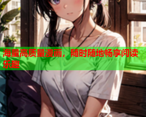 海量高质量漫画，随时随地畅享阅读乐趣
